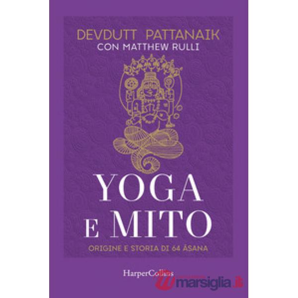 Yoga e mito. Origine e storia di 64 asana