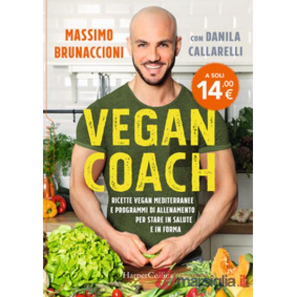 Vegan coach. Ricette vegan mediterranee e programmi di allenamento per stare in salute e in forma