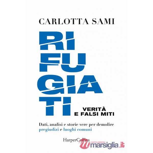 Rifugiati. Verità e falsi miti. Dati, analisi e storie vere per demolire pregiudizi e luoghi comuni