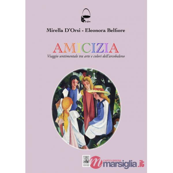 Amicizia. Viaggio sentimentale tra arte e colori dell'arcobaleno