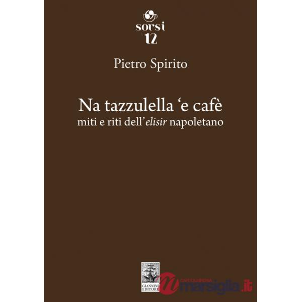 Na tazzulella 'e cafè. Miti e riti dell'elisir napoletano