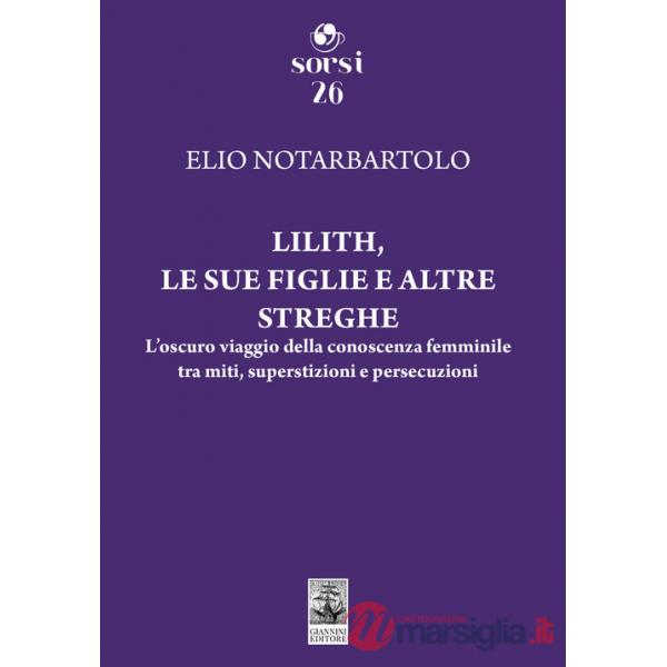 Lilith, le sue figlie e altre streghe. L'oscuro viaggio della conoscenza femminile tra miti, superstizioni e persecuzioni