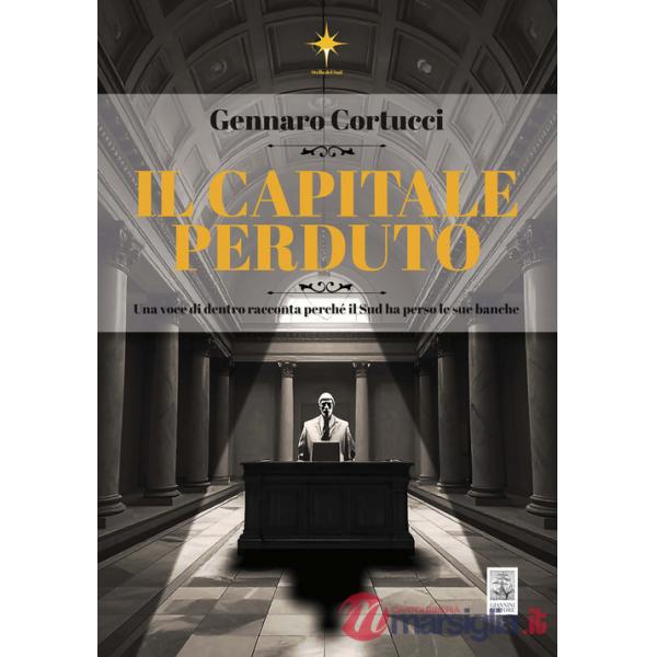 Capitale perduto. Una voce di dentro racconta perché il Sud ha perso le sue banche (Il)