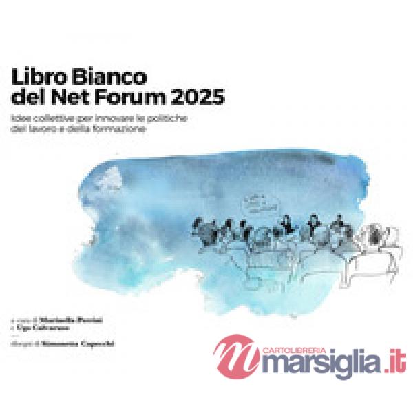 Libro Bianco del Net Forum 2025. Idee collettive per innovare le politiche del lavoro e della formazione