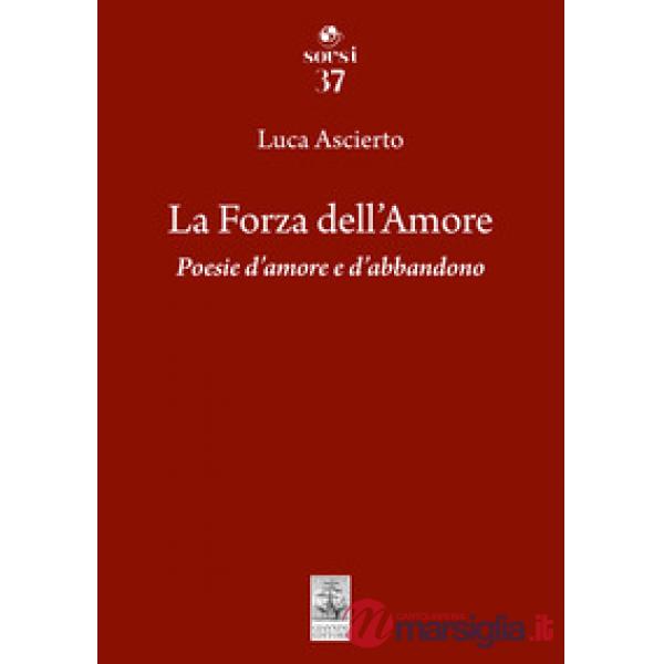 Forza dell'amore. Poesie d'amore e d'abbandono (La)