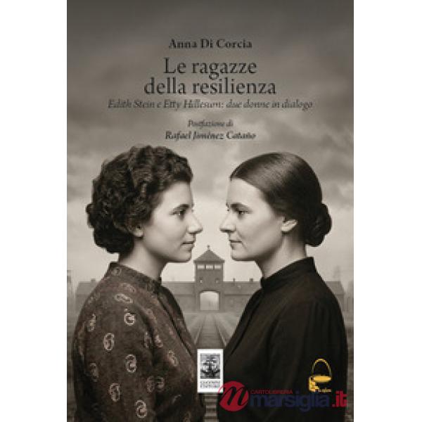 Ragazze della resilienza. Edith Stein e Etty Hillesum: due donne in dialogo (Le)
