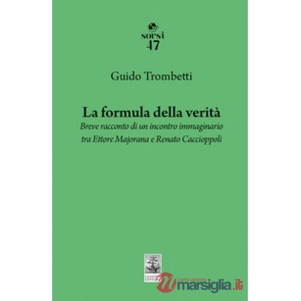 Formula della verità. Breve racconto di un incontro immaginario tra Ettore Majorana e Renato Caccioppoli (La)