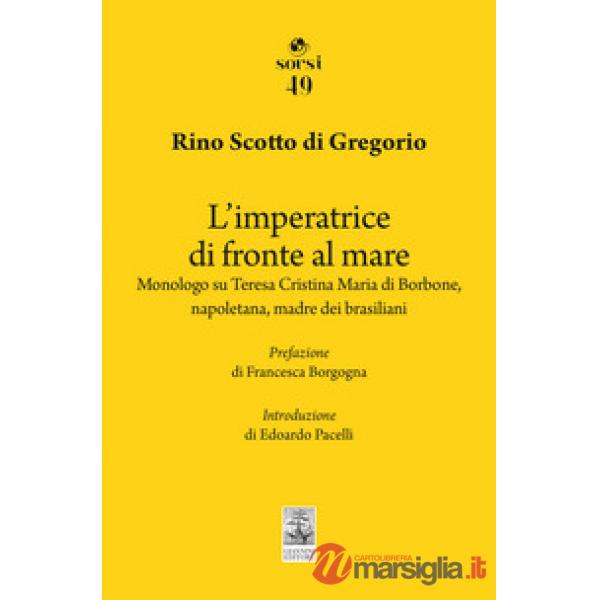 Imperatrice di fronte al mare. Monologo su Teresa Cristina Maria di Borbone, napoletana, madre dei brasiliani (L')