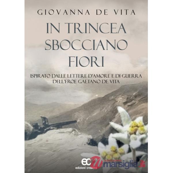In trincea sbocciano fiori. Ispirato dalle lettere d'amore e di guerra dell'eroe Gaetano De Vita
