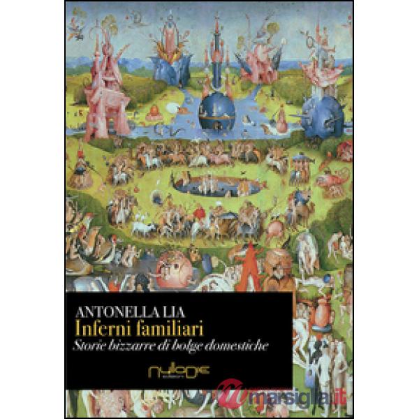 Inferni familiari. Storie bizzarre di «bolge» domestiche. Mal d'amore, rabbia, n