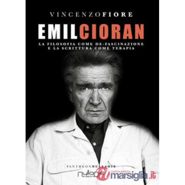 Emil Cioran. La filosofia come de-fascinazione e la scrittura come terapia