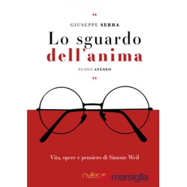 Sguardo dell'anima. Vita, opere e pensiero di Simone Weil (Lo)
