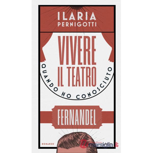 Vivere il teatro. Quando ho conosciuto Fernandel