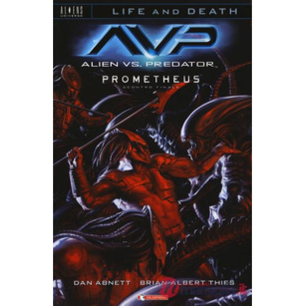 Alien vs. Predator-Prometheus. Scontro finale. Life and death. Vol. 4