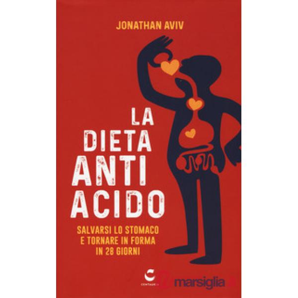 Dieta antiacido. Salvarsi lo stomaco e tornare in forma in 28 giorni (La)