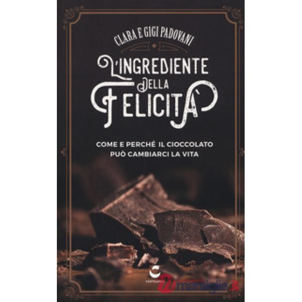 Ingrediente della felicità. Come e perché il cioccolato può cambiarci la vita (L