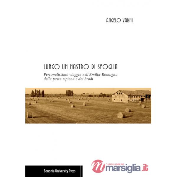 Lungo un nastro di sfoglia. Personalissimo viaggio nell'Emilia-Romagna della pasta ripiena e dei brodi