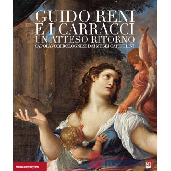 Guido Reni e i Carracci. Un atteso ritorno. Ediz. illustrata