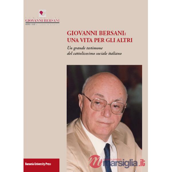 Giovanni Bersani: una vita per gli altri. Un grande testimone del cattolicesimo sociale italiano