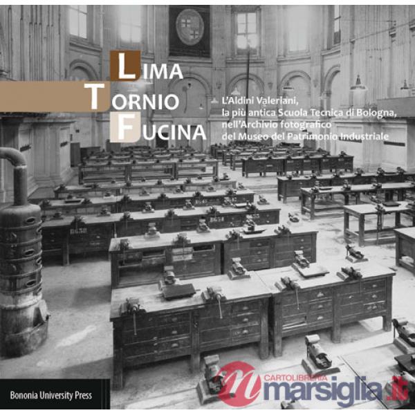 Lima, tornio, fucina. L'Aldini Valeriani, la più antica scuola tecnica di Bologna, nell'archivio fotografico del Museo del patri