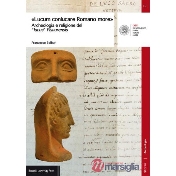 «Lucum conlucare Romano more». Archeologia e religione del «lucus» Pisaurensis