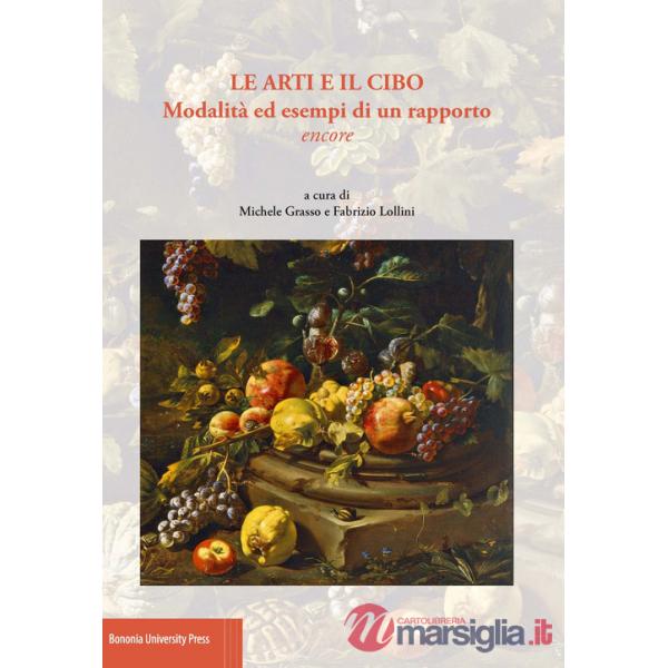 Arti e il cibo. Modalità ed esempi di un rapporto encore (Le)