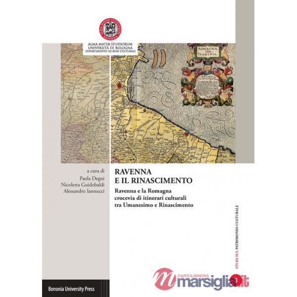 Ravenna e il Rinascimento. Ravenna e la Romagna crocevia di itinerari culturali tra Umanesimo e Rinascimento