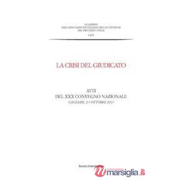 Crisi del giudicato. Atti del 30° Convegno nazionale (Cagliari, 2-3 ottobre 2015) (La)
