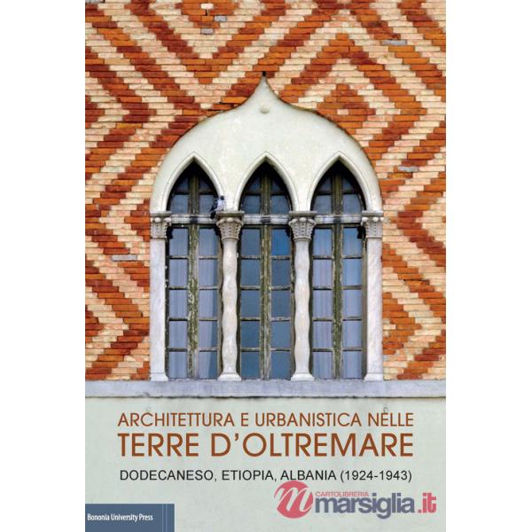 Architettura e urbanistica nelle Terre d'Oltremare. Dodecaneso, Etiopia, Albania (1924-1943) Catalogo della mostra