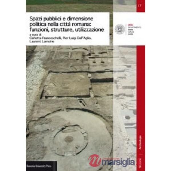 Spazi pubblici e dimensione politica nella città romana: funzioni, strutture, utilizzazione