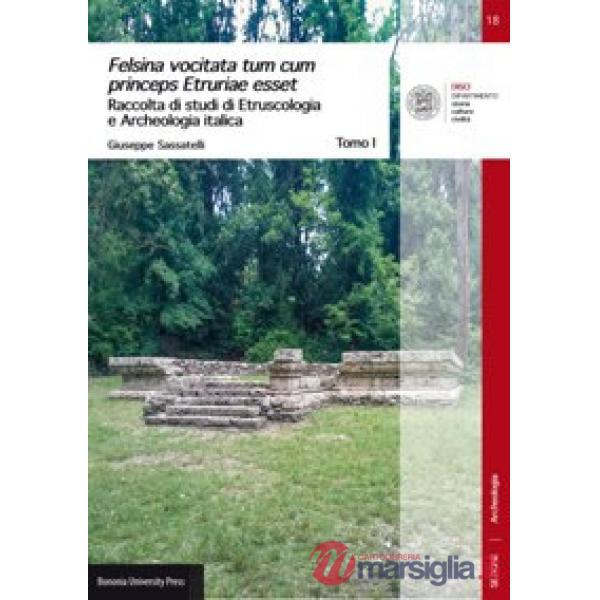 Felsina vocitata tum cum princeps Etruriae esset. Raccolta di studi di etruscologia e archeologia italica