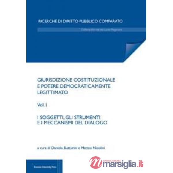 Giurisdizione costituzionale e potere democraticamente legittimato. Vol. 1: I soggetti e i meccanismi di dialogo