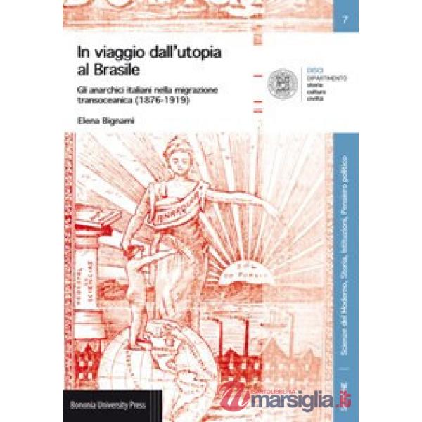 In viaggio dall'utopia al Brasile. Gli anarchici italiani nella migrazione transoceanica (1876-1919)