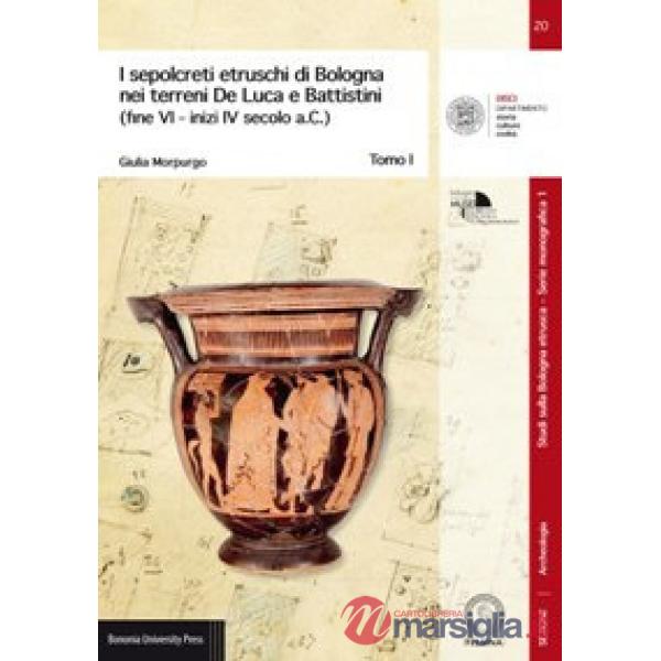 Sepolcreti etruschi di Bologna nei terreni De Luca e Battistini (fine VI -inizi IV secolo a.C.) (I)