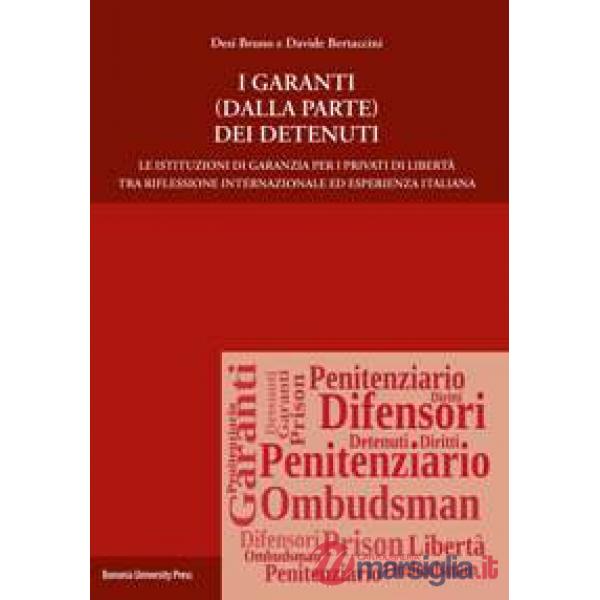 Garanti (dalla parte) dei detenuti. Le istituzioni di garanzia per i privati di libertà tra riflessione internazionale ed esperi