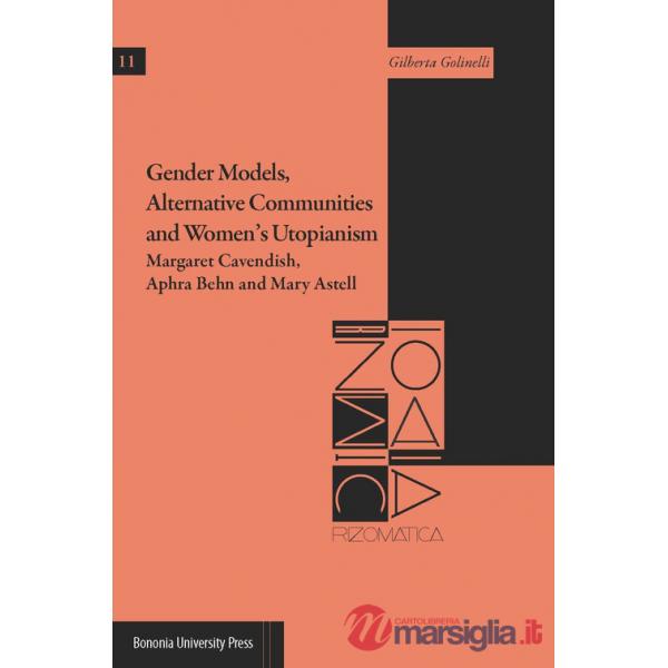 Gender models, alternative communities and women's utopianism. Margaret Cavendish, Aphra Behn and Mary Astell