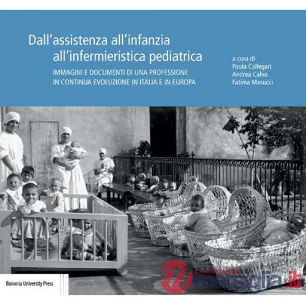Dall'assistenza all'infanzia all'infermieristica pediatrica. Immagini e documenti di una professione in continua evoluzione in I