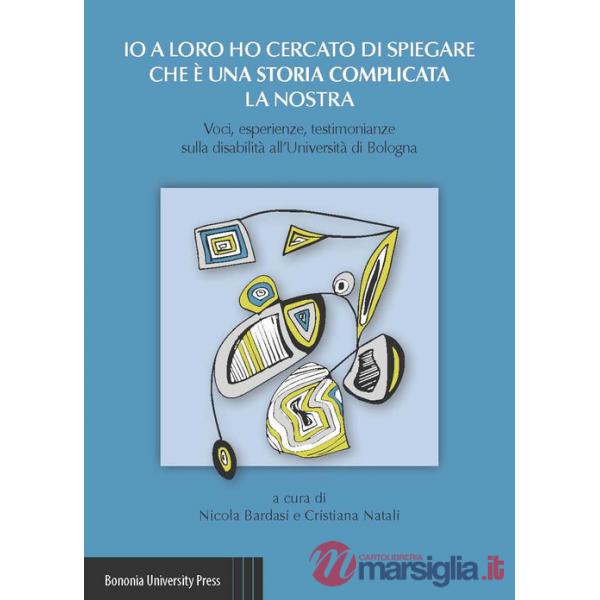 Io a loro ho cercato di spiegare che è una storia complicata la nostra. Voci, esperienze, testimonianze sulla disabilità all'Uni