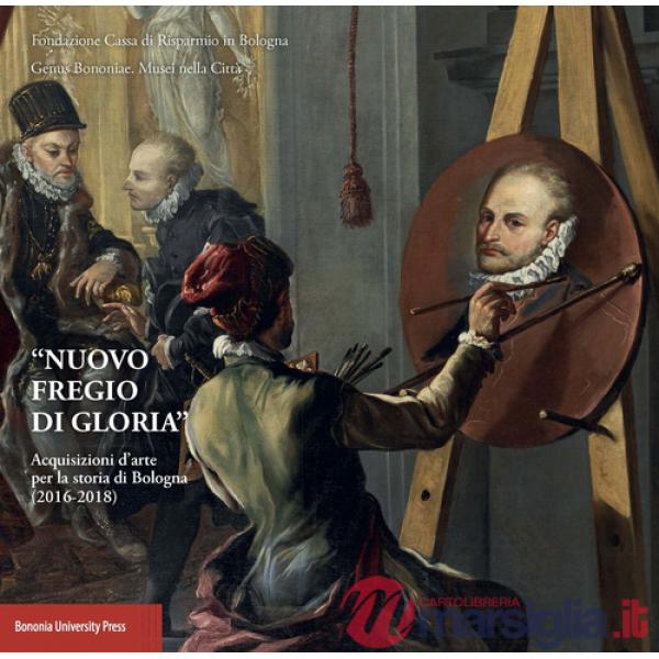 «Nuovo fregio di gloria». Acquisizioni d'arte per la storia di Bologna (2016-2018)