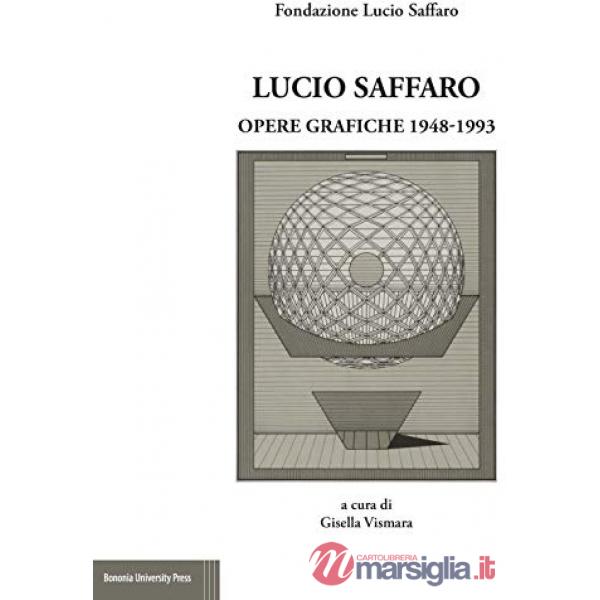 Lucio Saffaro. Opere grafiche 1948-1993. Ediz. illustrata