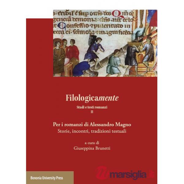 Filologicamente. Studi e testi romanzi. Vol. 2: Per i romanzi di Alessandro Magno. Storie, incontri, tradizioni testuali