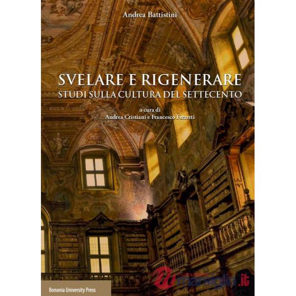 Svelare e rigenerare. Studi sulla cultura del Settecento
