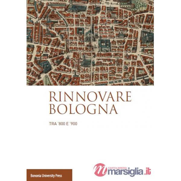 Rinnovare Bologna tra '800 e '900