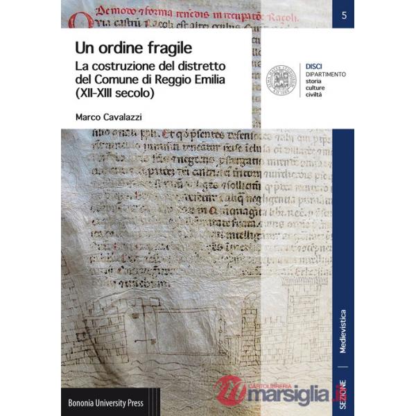 Ordine fragile. La costruzione del distretto del Comune di Reggio Emilia (XII-XIII secolo) (Un)