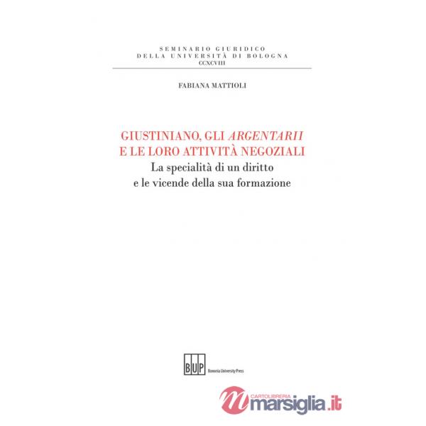 Giustiniano, gli argentarii e le loro attività negoziali. La specialità di un diritto e le vicende della sua formazione