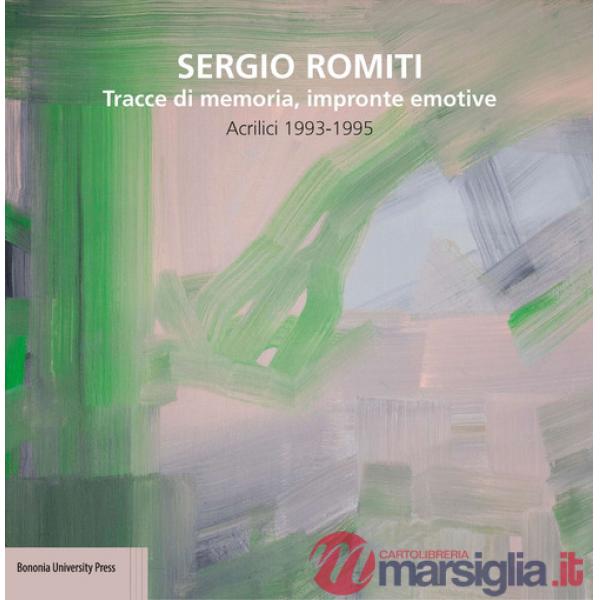 Sergio Romiti. Tracce di memoria, impronte emotive. Acrilici 1993-1995
