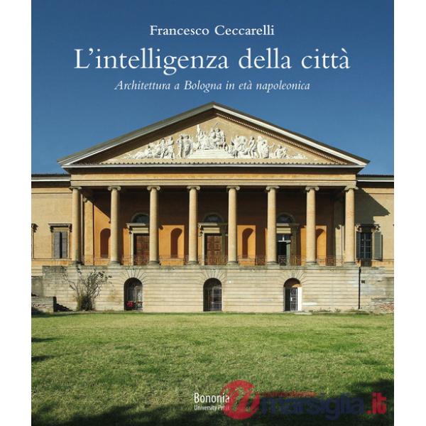 Intelligenza della città. Architettura a Bologna in età napoleonica (L')