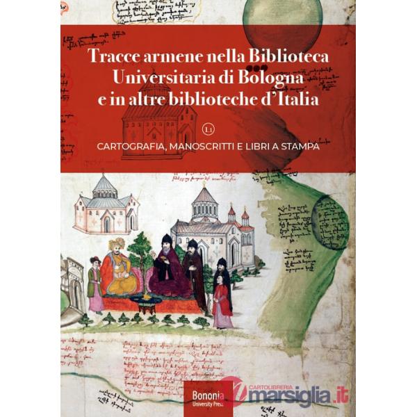 Tracce armene nella Biblioteca Universitaria di Bologna e in altre biblioteche d'Italia. Cartografia, manoscritti e libri a stam