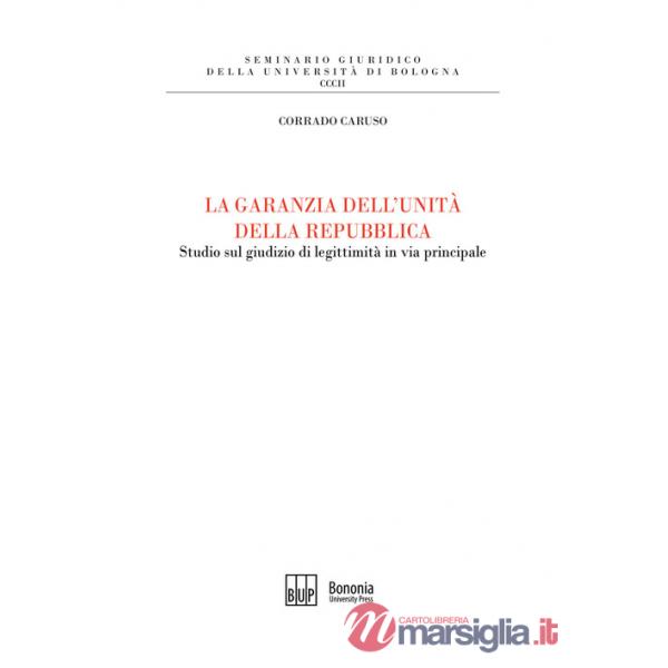 Garanzia dell'unità della Repubblica. Studio sul giudizio di legittimità in via principale (La)