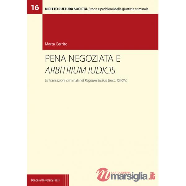 Pena negoziata e arbitrium iudicis. Le transazioni criminali nel Regnum Siciliae (secc. XIII-XV)